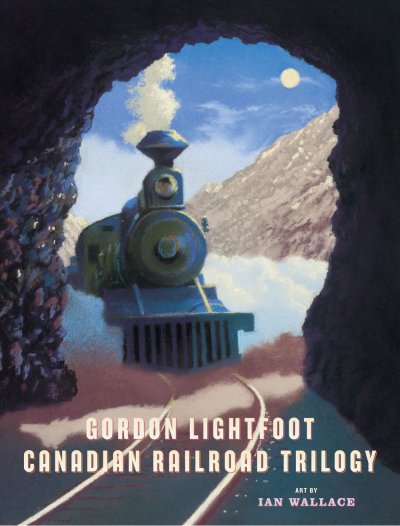 Canadian Railroad Trilogy children's book words by Lightfoot, pictures by Wallace. See at Amazon